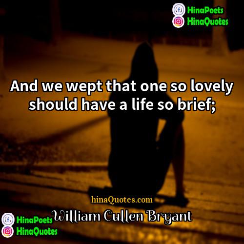 William Cullen Bryant Quotes | And we wept that one so lovely